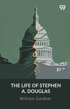Paperback The Life Of Stephen A. Douglas Book