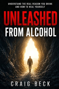Paperback Unleashed From Alcohol: Understand The Real Reason You Drink And How To Heal Yourself Book