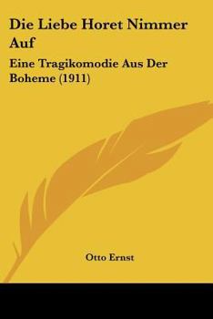 Paperback Die Liebe Horet Nimmer Auf: Eine Tragikomodie Aus Der Boheme (1911) [German] Book