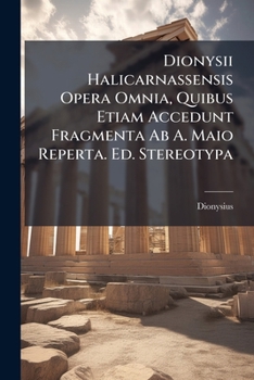 Paperback Dionysii Halicarnassensis Opera Omnia, Quibus Etiam Accedunt Fragmenta Ab A. Maio Reperta. Ed. Stereotypa Book