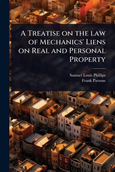A Treatise on the law of Mechanics' Liens on Real and Personal Property