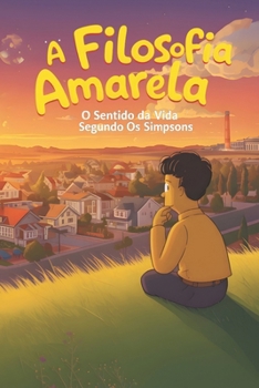 A Filosofia Amarela: O Sentido da Vida Segundo Os Simpsons