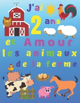 Paperback J'ai 2 ans et Amour les animaux de la ferme: J'ai 2 ans et j'adore les animaux de la ferme. Les livres de coloriage sont parfaits pour apprendre les c [French] Book