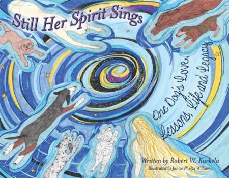 Hardcover Still Her Spirit Sings: One Dog's Love, Lesson, Life and Legacy Book