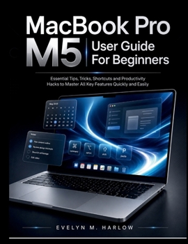 Paperback MacBook Pro M5 User Guide For Beginners: Essential Tips, Tricks, Shortcuts and Productivity Hacks to Master All Key Features Quickly and Easily Book