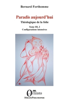 Paradis aujourd'hui: Théologique de la folie - Tome III, 2 - Configurations intensives (Débats / Philosophie)