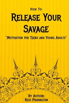 Paperback How to: Release Your Savage: Motivation for Teens and Young Adults Book