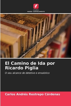 El Camino de Ida por Ricardo Piglia: O seu alcance de detetive e ensaístico