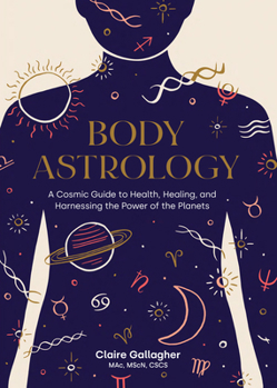 Hardcover Body Astrology: A Cosmic Guide to Health, Healing, and Harnessing the Power of the Planets Book
