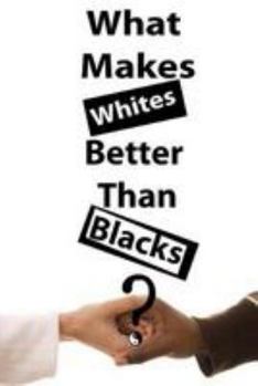Paperback What Makes Whites Better Than Blacks? Book