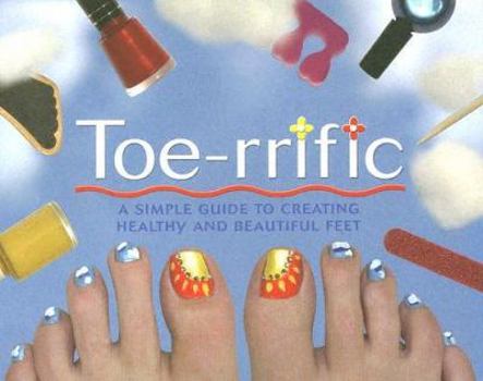 Spiral-bound Toe-rrific: A Simple Guide to Creating Healthy and Beautiful Feet Book