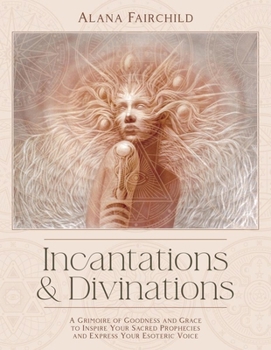 Hardcover Incantations & Divinations: A Grimoire of Goodness and Grace to Inspire Your Sacred Prophecies and Express Your Esoteric Voice? Book