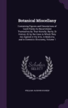 Hardcover Botanical Miscellany: Containing Figures and Descriptions of Such Plants As Recommend Themselves by Their Novelty, Rarity, Or History, Or by Book