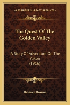 Paperback The Quest Of The Golden Valley: A Story Of Adventure On The Yukon (1916) Book