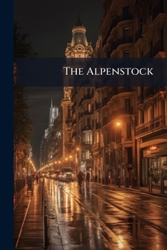 Paperback The Alpenstock: A Book About The Alps And Alpine Adventure Book