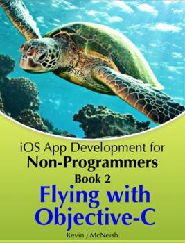 Paperback Book 2: Flying With Objective-C - iOS App Development for Non-Programmers: The Series on How to Create iPhone & iPad Apps Book