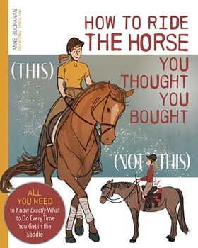 Paperback How to Ride the Horse You Thought You Bought: All You Need to Know Exactly What to Do Every Time You Get in the Saddle Book