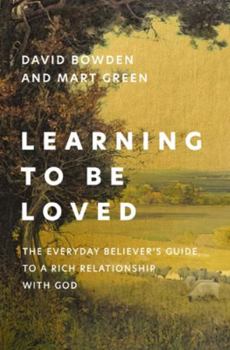 Paperback Learning to Be Loved: The Everyday Believer's Guide to a Rich Relationship with God Book