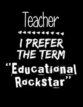Teacher I Prefer the Term Educational Rockstar : 8. 5 X 11 2020 Weekly Planner Jan 1, 2020 to Dec 31, 2020 Weekly and Monthly View Calendar Planner, Organizer and Diary, Schedule Organizer, Appointmen