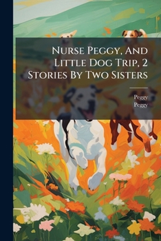 Paperback Nurse Peggy, And Little Dog Trip, 2 Stories By Two Sisters Book