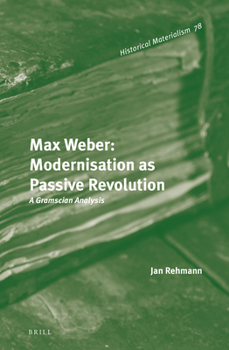 Max Weber, Modernisierung Als Passive Revolution: Kontextstudien Zu Politik, Philosophie Und Religion Im Ubergang Zum Fordismus (Argument Sonderband) (German Edition) - Book #82 of the Historical Materialism