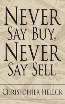 Paperback Never Say Buy, Never Say Sell Book