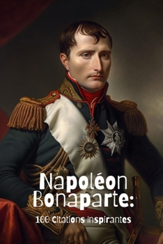 Napoléon Bonaparte: 100 Citations Inspirantes