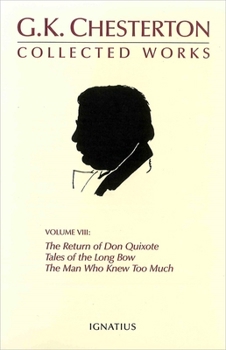 The Collected Works of G.K. Chesterton Volume 08: The Man Who Knew Too Much; Tales of the Long Bow; The Return of Don Quixote - Book #8 of the Collected Works of G. K. Chesterton