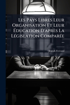 Paperback Les Pays Libres Leur Organisation Et Leur Éducation D'après La Législation Comparée ... [French] Book