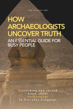 Paperback How Archaeologists Uncover Truth: A Weekend Pocketbook For Busy People In Everyday Language Book