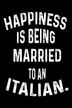 Happiness Is Being Married To An Italian.: Funny Marriage Anniversary Italian Spouse Gift Notebook
