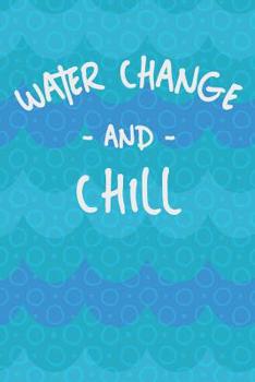 Paperback Water Change And Chill: Aquarium Log Book 120 Pages (6 x 9) Book