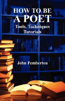 Paperback How to Be a Poet - Tools, Techniques, Tutorials Book