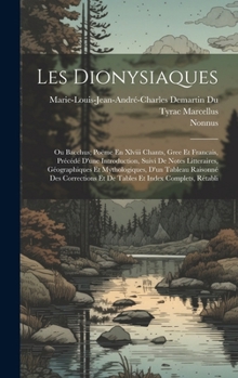 Hardcover Les Dionysiaques: Ou Bacchus; Poëme En Xlviii Chants, Gree Et Francais, Précédé D'une Introduction, Suivi De Notes Litteraires, Géograph [French] Book