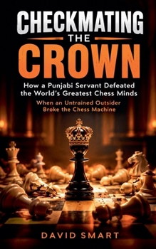 Checkmating the Crown: How a Punjabi Servant Defeated the World's Greatest Chess Minds (When an Untrained Outsider Broke the Chess Machine)