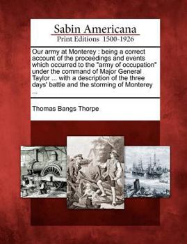 Paperback Our Army at Monterey: Being a Correct Account of the Proceedings and Events Which Occurred to the Army of Occupation Under the Command of Ma Book