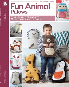 Fun Animal Pillows: 9 Huggable Friends to Stitch for Little Ones (Crochet)