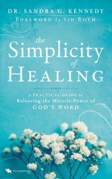 Paperback The Simplicity of Healing: A Practical Guide to Releasing the Miracle Power of God's Word Book