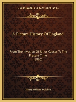 Paperback A Picture History Of England: From The Invasion Of Julius Caesar To The Present Time (1866) Book