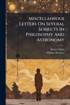 Paperback Miscellaneous Letters On Several Subjects In Philosophy And Astronomy: Wrote To The Learned Dr. Nicholson, Late Archbishop Of Cashell Book