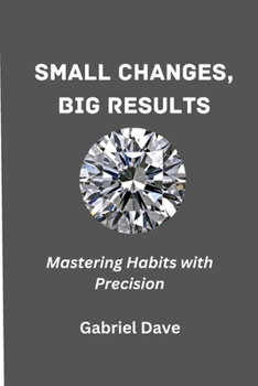 Small Changes, Big Results: Mastering Habits with Precision