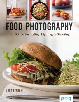 Paperback Food Photography: Pro Secrets for Styling, Lighting & Shooting Book