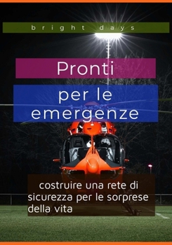 Pronti per le emergenze: costruire una rete di sicurezza per le sorprese della vita (Italian Edition)