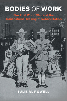 Bodies of Work: The First World War and the Transnational Making of Rehabilitation