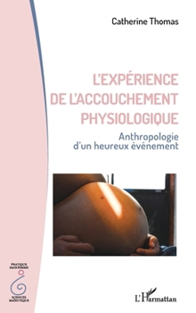 L'expérience de l'accouchement physiologique: Anthropologie d’un heureux évènement (Pratique Sage-Femme/Sciences-Maïeutique)