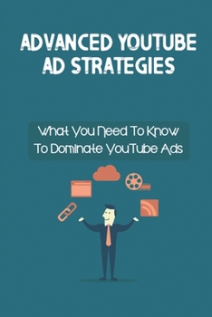 Paperback Advanced YouTube Ad Strategies: What You Need To Know To Dominate YouTube Ads: Optimizing Your Discovery Ads Book