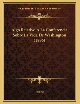 Paperback Algo Relativo A La Conferencia Sobre La Vida De Washington (1886) [Spanish] Book