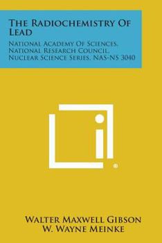 Paperback The Radiochemistry Of Lead: National Academy Of Sciences, National Research Council, Nuclear Science Series, NAS-NS 3040 Book