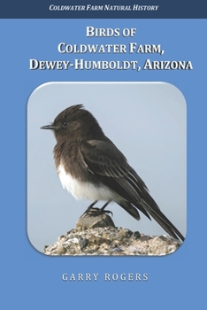 Paperback Birds of Coldwater Farm, Dewey-Humboldt, Arizona: Birds Observed During the First Two Decades of the Twenty-First Century Book