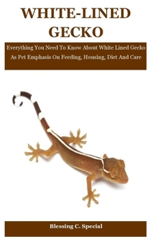Paperback White-Lined Gecko: Everything You Need To Know About White Lined Gecko As Pet Emphasis On Feeding, Housing, Diet And Care Book